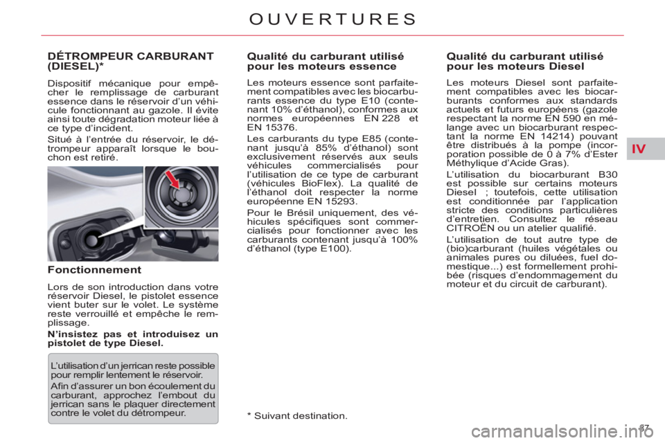 CITROEN C5 2012  Notices Demploi (in French) IV
87 
OUVERTURES
   
 
 
 
 
 
 
 
 
 
Qualité du carburant utilisé 
pour les moteurs essence 
   
Les moteurs essence sont parfaite-
ment compatibles avec les biocarbu-
rants essence du type E10 (