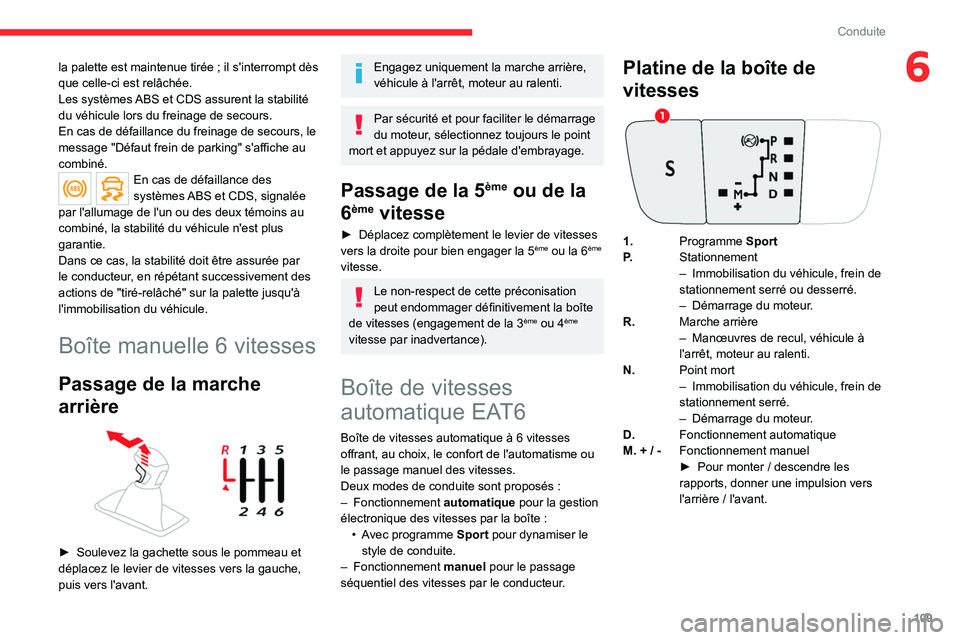 CITROEN C5 AIRCROSS 2022  Notices Demploi (in French) 109
Conduite
6la palette est maintenue tirée ; il s'interrompt dès 
que celle-ci est relâchée.
Les systèmes ABS et CDS assurent la stabilité 
du véhicule lors du freinage de secours.
En cas