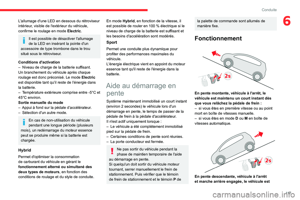CITROEN C5 AIRCROSS 2022  Notices Demploi (in French) 11 7
Conduite
6L'allumage d'une LED en dessous du rétroviseur 
intérieur, visible de l'extérieur du véhicule, 
confirme le roulage en mode Electric.
Il est possible de désactiver l