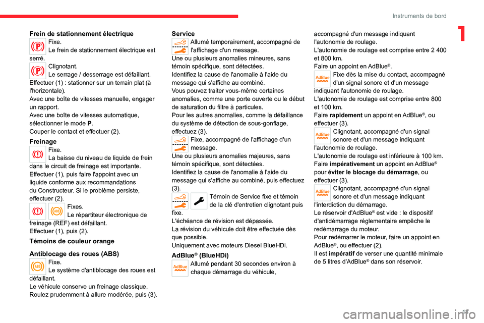 CITROEN C5 AIRCROSS 2022  Notices Demploi (in French) 13
Instruments de bord
1Frein de stationnement électriqueFixe.
Le frein de stationnement électrique est 
serré.
Clignotant.
Le serrage   / desserrage est défaillant.
Effectuer (1)
  : stationner s