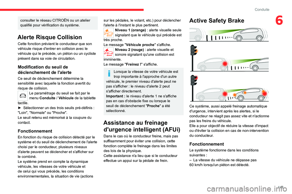 CITROEN C5 AIRCROSS 2022 Notices Demploi (in French) 141
Conduite
6consulter le réseau CITROËN ou un atelier
qualifié pour vérification du système.
Alerte Risque Collision
Cette fonction prévient le conducteur que son
véhicule risque d'entr CITROEN C5 AIRCROSS 2022 Notices Demploi (in French) 141
Conduite
6consulter le réseau CITROËN ou un atelier
qualifié pour vérification du système.
Alerte Risque Collision
Cette fonction prévient le conducteur que son
véhicule risque d'entr