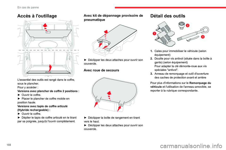 CITROEN C5 AIRCROSS 2022 Notices Demploi (in French) 188
En cas de panne
Accès à l'outillage
L'essentiel des outils est rangé dans le coffre,
sous le plancher.
Pour y accéder :
Versions avec plancher de coffre 2 positions
:
►
Ouv CITROEN C5 AIRCROSS 2022 Notices Demploi (in French) 188
En cas de panne
Accès à l'outillage
L'essentiel des outils est rangé dans le coffre,
sous le plancher.
Pour y accéder :
Versions avec plancher de coffre 2 positions
:
►
Ouv