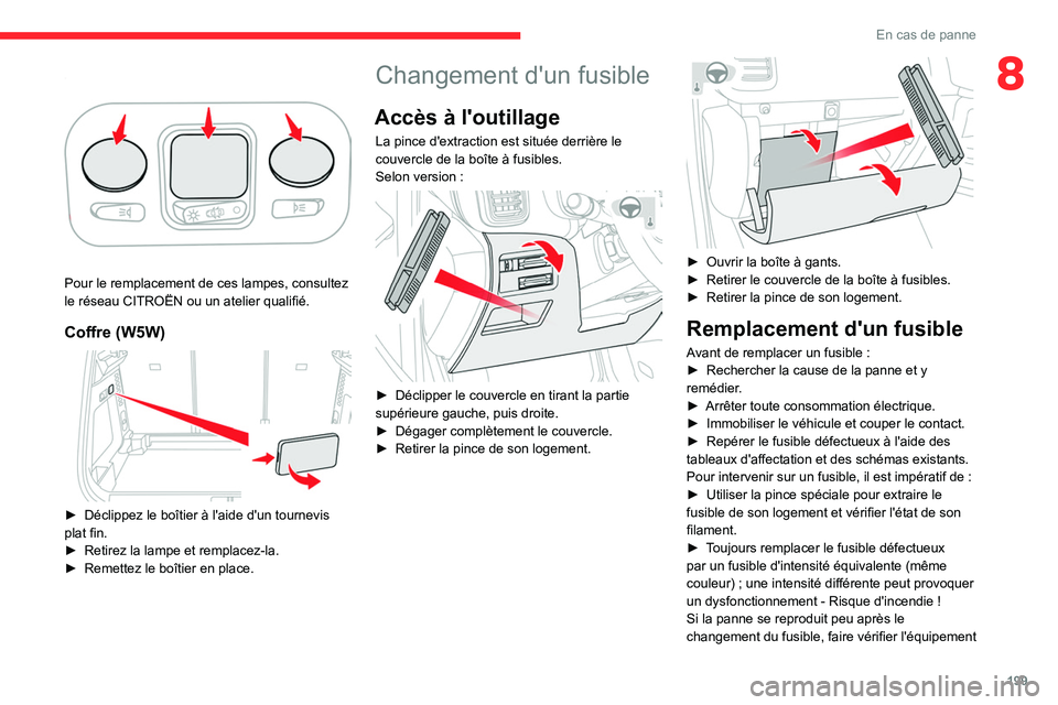 CITROEN C5 AIRCROSS 2022 Notices Demploi (in French) 199
En cas de panne
8Plafonnier arrière
Pour le remplacement de ces lampes, consultez
le réseau CITROËN ou un atelier qualifié.
Coffre (W5W)
► Déclippez le boîtier à l'aide d'u CITROEN C5 AIRCROSS 2022 Notices Demploi (in French) 199
En cas de panne
8Plafonnier arrière
Pour le remplacement de ces lampes, consultez
le réseau CITROËN ou un atelier qualifié.
Coffre (W5W)
► Déclippez le boîtier à l'aide d'u