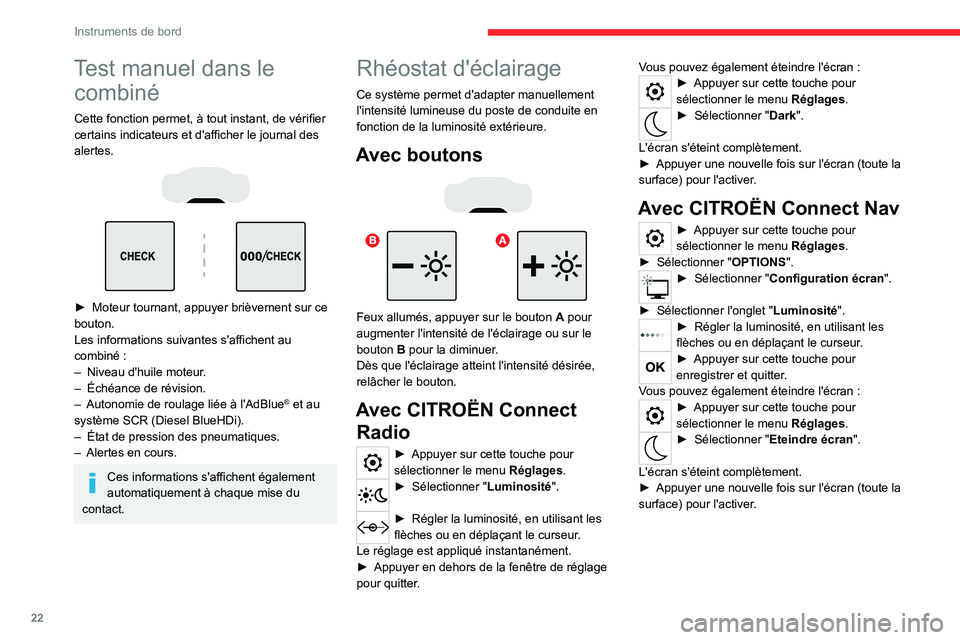 CITROEN C5 AIRCROSS 2022  Notices Demploi (in French) 22
Instruments de bord
Test manuel dans le combiné
Cette fonction permet, à tout instant, de vérifier 
certains indicateurs et d'afficher le journal des 
alertes.
 
 
 
 
► Moteur tournant, a