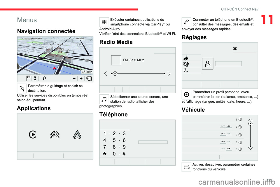 CITROEN C5 AIRCROSS 2022 Notices Demploi (in French) 233
CITROËN Connect Nav
11Menus
Navigation connectée
Paramétrer le guidage et choisir sa
destination.
Utiliser les services disponibles en temps réel
selon équipement.
Applications
Exécu CITROEN C5 AIRCROSS 2022 Notices Demploi (in French) 233
CITROËN Connect Nav
11Menus
Navigation connectée
Paramétrer le guidage et choisir sa
destination.
Utiliser les services disponibles en temps réel
selon équipement.
Applications
Exécu