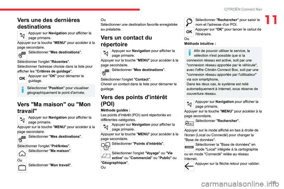 CITROEN C5 AIRCROSS 2022 Notices Demploi (in French) 239
CITROËN Connect Nav
11Vers une des dernières
destinations
Appuyer sur Navigation pour afficher la page primaire.
Appuyer sur la touche " MENU" pour accéder à la
page secondaire.
Sél CITROEN C5 AIRCROSS 2022 Notices Demploi (in French) 239
CITROËN Connect Nav
11Vers une des dernières
destinations
Appuyer sur Navigation pour afficher la page primaire.
Appuyer sur la touche " MENU" pour accéder à la
page secondaire.
Sél