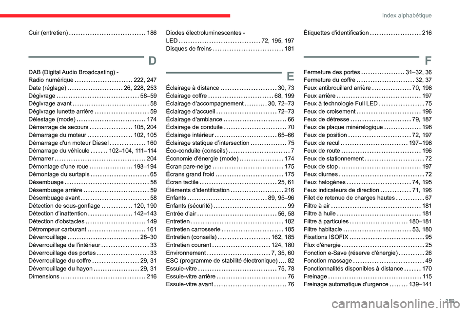 CITROEN C5 AIRCROSS 2022 Notices Demploi (in French) 259
Index alphabétique
Cuir (entretien) 186
D
DAB (Digital Audio Broadcasting) -
Radio numérique
222, 247
Date (réglage)
26, 228, 253
Dégivrage
58–59
Dégivrage avant
5 CITROEN C5 AIRCROSS 2022 Notices Demploi (in French) 259
Index alphabétique
Cuir (entretien) 186
D
DAB (Digital Audio Broadcasting) -
Radio numérique
222, 247
Date (réglage)
26, 228, 253
Dégivrage
58–59
Dégivrage avant
5