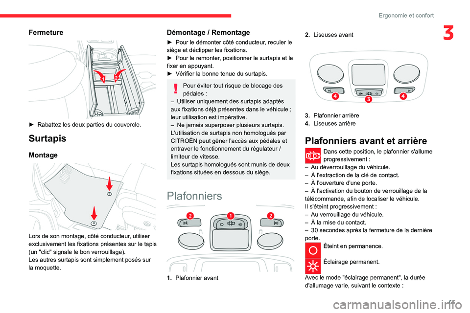 CITROEN C5 AIRCROSS 2022  Notices Demploi (in French) 65
Ergonomie et confort
3Fermeture 
 
► Rabattez les deux parties du couvercle.
Surtapis
Montage 
 
Lors de son montage, côté conducteur, utiliser 
exclusivement les fixations présentes sur le ta