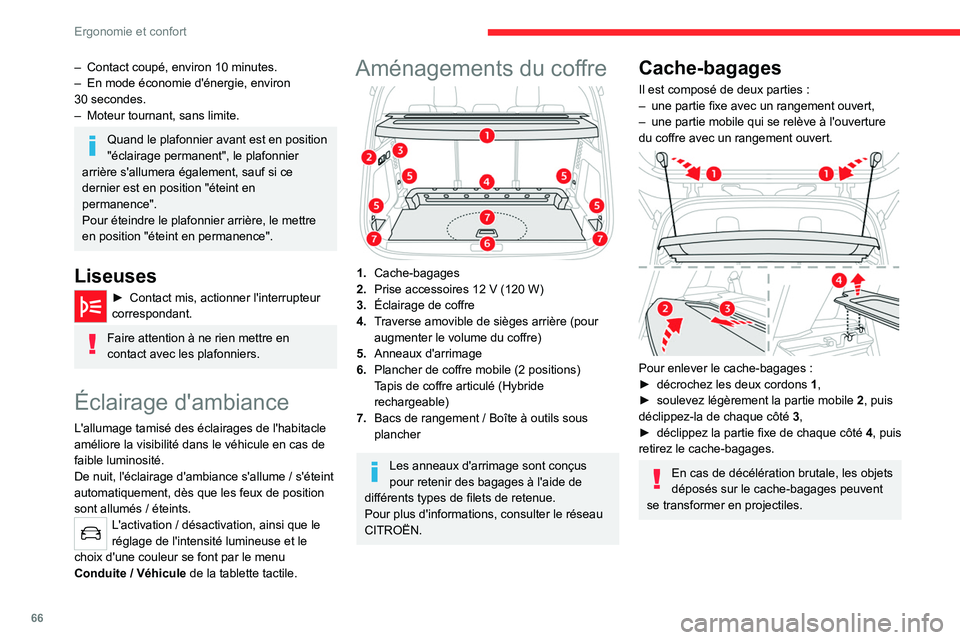 CITROEN C5 AIRCROSS 2022  Notices Demploi (in French) 66
Ergonomie et confort
– Contact coupé, environ 10  minutes.
–  En mode économie d'énergie, environ 
30
  secondes.
–
 
Moteur tournant, sans limite.
Quand le plafonnier avant est en pos