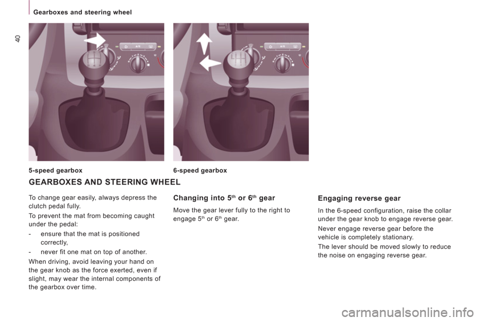Citroen JUMPY MULTISPACE 2013 2.G Service Manual 40
   
 
Gearboxes and steering wheel  
 
  To change gear easily, always depress the 
clutch pedal fully. 
  To prevent the mat from becoming caught 
under the pedal: 
   
 
-   ensure that the mat i
