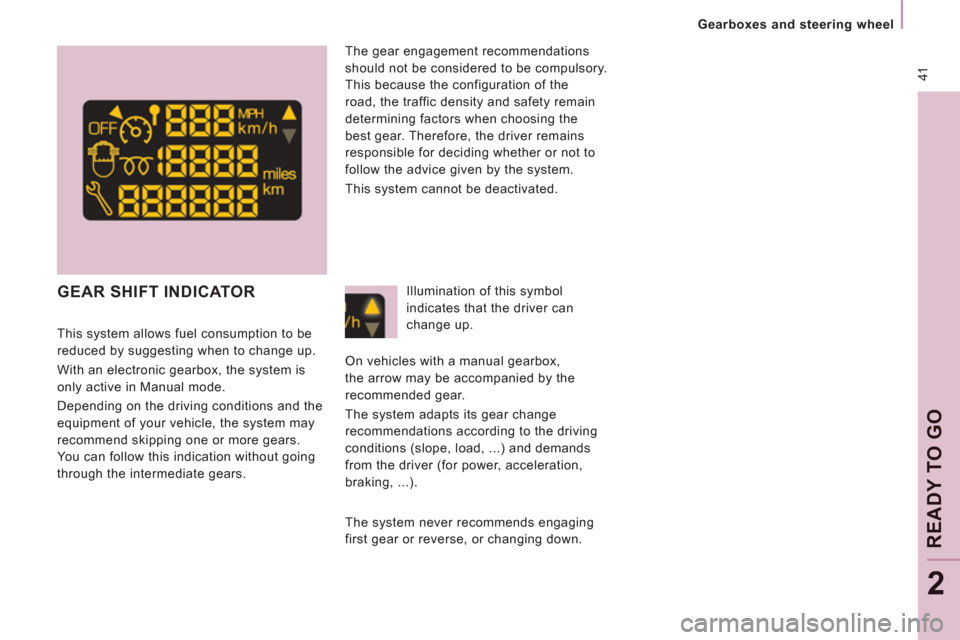 Citroen JUMPY MULTISPACE 2013 2.G Owners Manual 41
   
 
Gearboxes and steering wheel  
 
REA
DY 
TO GO
2
GEAR SHIFT INDICATOR 
 
 
This system allows fuel consumption to be 
reduced by suggesting when to change up. 
  With an electronic gearbox, t