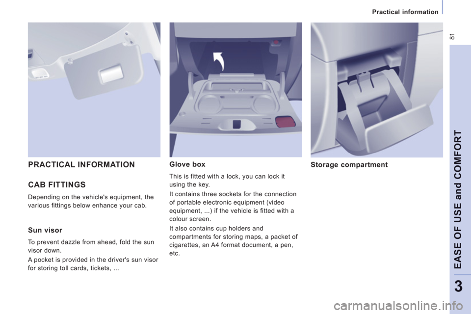 Citroen JUMPY MULTISPACE 2013 2.G Owners Manual 81
Practical information
EASE OF USE and COMFOR
T
3
CAB FITTINGS
Depending on the vehicles equipment, the
various fittings below enhance your cab.
Glove box
This is fitted with a Citroen JUMPY MULTISPACE 2013 2.G Owners Manual 81
Practical information
EASE OF USE and COMFOR
T
3
CAB FITTINGS
Depending on the vehicles equipment, the
various fittings below enhance your cab.
Glove box
This is fitted with a