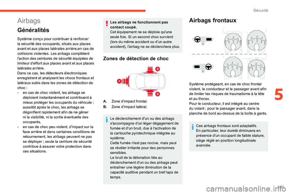 CITROEN C5 AIRCROSS 2020 Notices Demploi (in French) 101
Airbags
Généralités
Système conçu pour contribuer à renforcer
la sécurité des occupants, situés aux places
avant et aux places latérales arrière,en cas de
collisions violentes. Les a CITROEN C5 AIRCROSS 2020 Notices Demploi (in French) 101
Airbags
Généralités
Système conçu pour contribuer à renforcer
la sécurité des occupants, situés aux places
avant et aux places latérales arrière,en cas de
collisions violentes. Les a