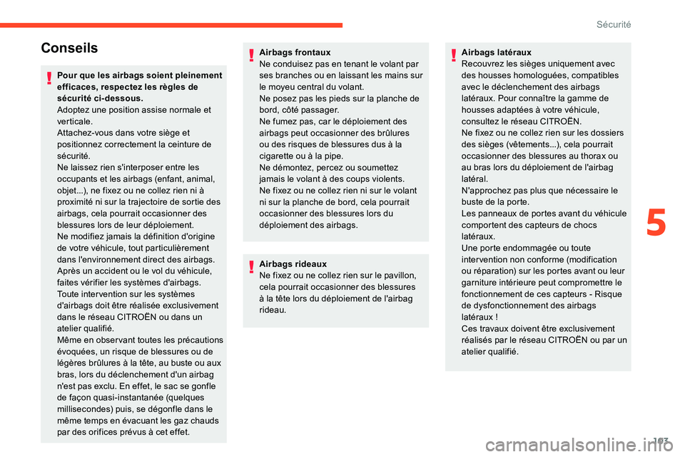 CITROEN C5 AIRCROSS 2020 Notices Demploi (in French) 103
Conseils
Pour que les airbags soient pleinement
efficaces, respectez les règles de
sécurité ci-dessous.
Adoptez une position assise normale et
verticale.
Attachez-vous dans votre siège et
CITROEN C5 AIRCROSS 2020 Notices Demploi (in French) 103
Conseils
Pour que les airbags soient pleinement
efficaces, respectez les règles de
sécurité ci-dessous.
Adoptez une position assise normale et
verticale.
Attachez-vous dans votre siège et