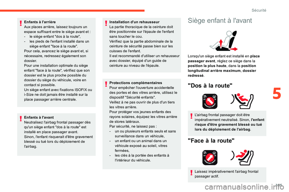 CITROEN C5 AIRCROSS 2020 Notices Demploi (in French) 105
Enfants à l'arrière
Aux places arrière, laissez toujours un
espace suffisant entre le siège avant et :
-
l
e siège enfant "dos à la route",
-
l
es pieds de l'enfant i CITROEN C5 AIRCROSS 2020 Notices Demploi (in French) 105
Enfants à l'arrière
Aux places arrière, laissez toujours un
espace suffisant entre le siège avant et :
-
l
e siège enfant "dos à la route",
-
l
es pieds de l'enfant i