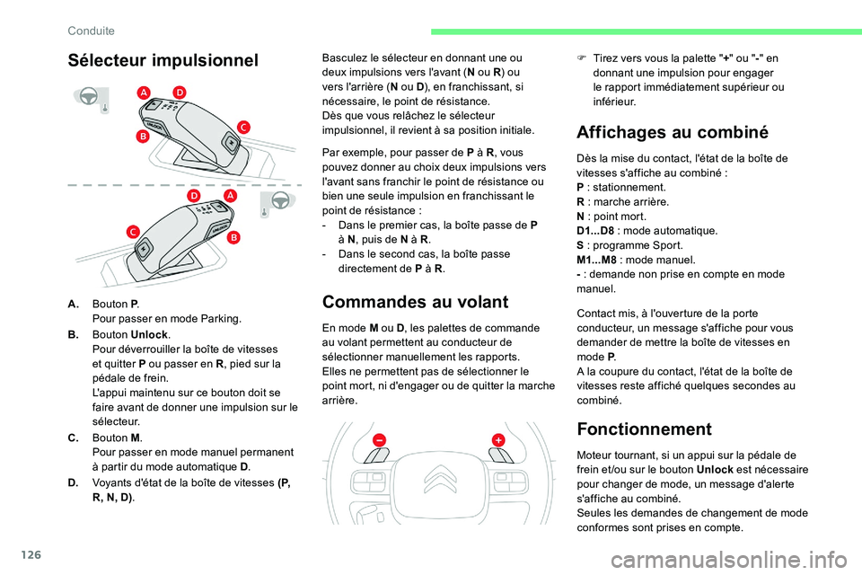 CITROEN C5 AIRCROSS 2020  Notices Demploi (in French) 126
A.Bouton P .
Pour passer en mode Parking.
B. Bouton Unlock .
Pour déverrouiller la boîte de vitesses 
et quitter P ou passer en R , pied sur la 
pédale de frein.
L'appui maintenu sur ce bou