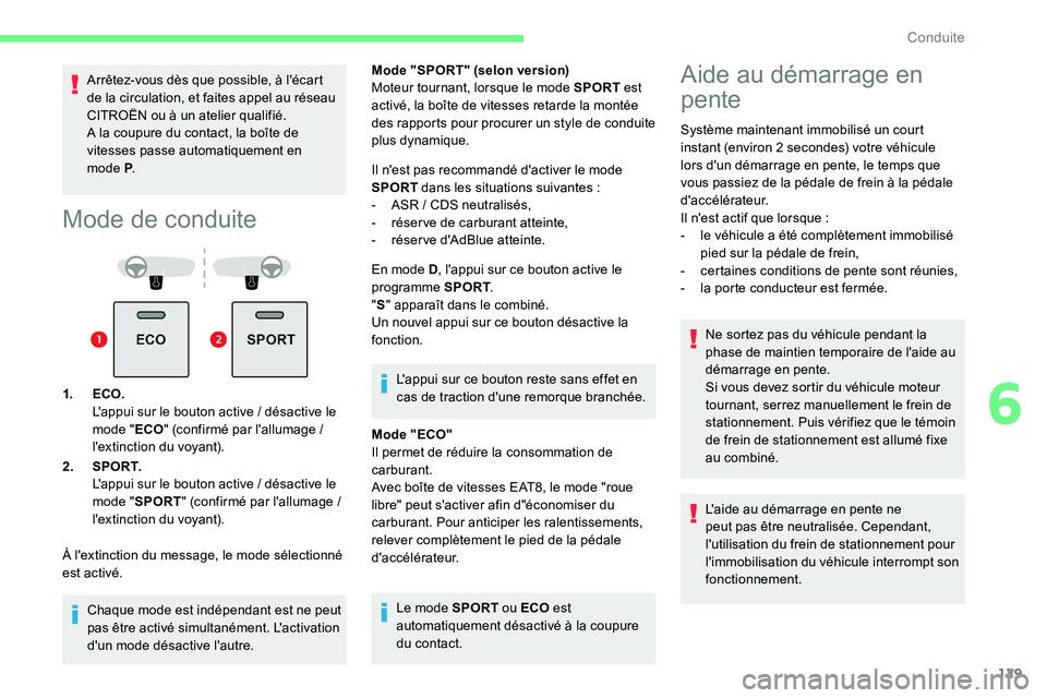 CITROEN C5 AIRCROSS 2020  Notices Demploi (in French) 129
Arrêtez-vous dès que possible, à l'écart 
de la circulation, et faites appel au réseau 
CITROËN ou à un atelier qualifié.
A la coupure du contact, la boîte de 
vitesses passe automati