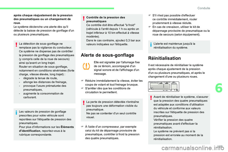 CITROEN C5 AIRCROSS 2020  Notices Demploi (in French) 133
après chaque réajustement de la pression 
des pneumatiques ou un changement de 
roue.
Le système déclenche une alerte dès qu'il 
détecte la baisse de pression de gonflage d'un 
ou pl