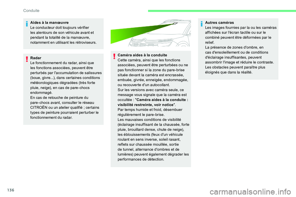 CITROEN C5 AIRCROSS 2020  Notices Demploi (in French) 136
Aides à la manœuvre
Le conducteur doit toujours vérifier 
les alentours de son véhicule avant et 
pendant la totalité de la manœuvre, 
notamment en utilisant les rétroviseurs.
Radar
Le fonc