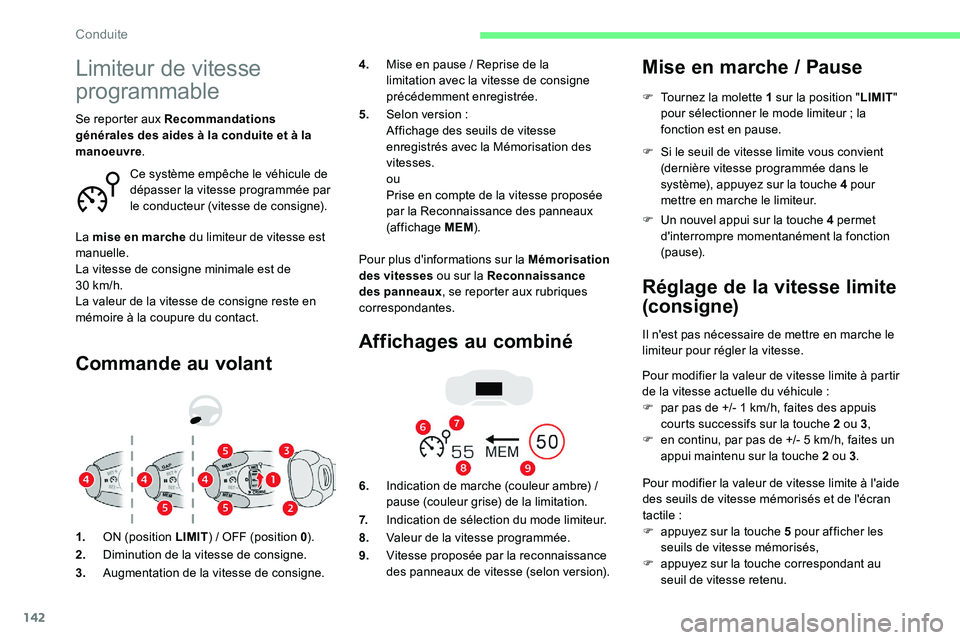 CITROEN C5 AIRCROSS 2020  Notices Demploi (in French) 142
Limiteur de vitesse 
programmable
Commande au volant
Pour plus d'informations sur la Mémorisation 
des vitesses ou sur la Reconnaissance 
des panneaux , se reporter aux rubriques 
corresponda