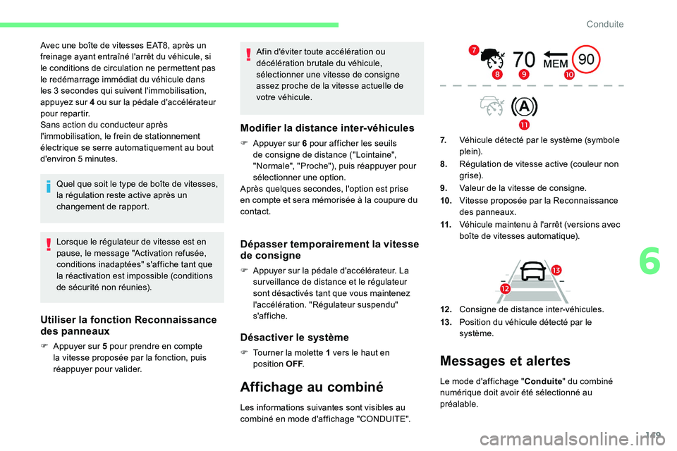 CITROEN C5 AIRCROSS 2020  Notices Demploi (in French) 149
Avec une boîte de vitesses EAT8, après un 
freinage ayant entraîné l'arrêt du véhicule, si 
le conditions de circulation ne permettent pas 
le redémarrage immédiat du véhicule dans 
l
