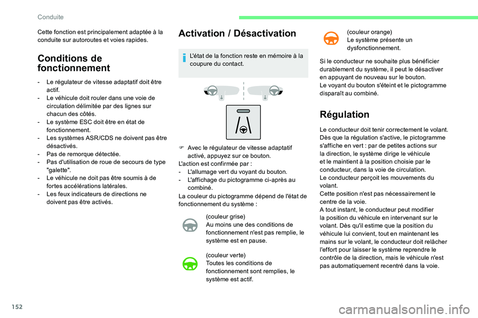 CITROEN C5 AIRCROSS 2020  Notices Demploi (in French) 152
Conditions de 
fonctionnement
- Le régulateur de vitesse adaptatif doit être actif.
-
 
L
 e véhicule doit rouler dans une voie de 
circulation délimitée par des lignes sur 
chacun des côté