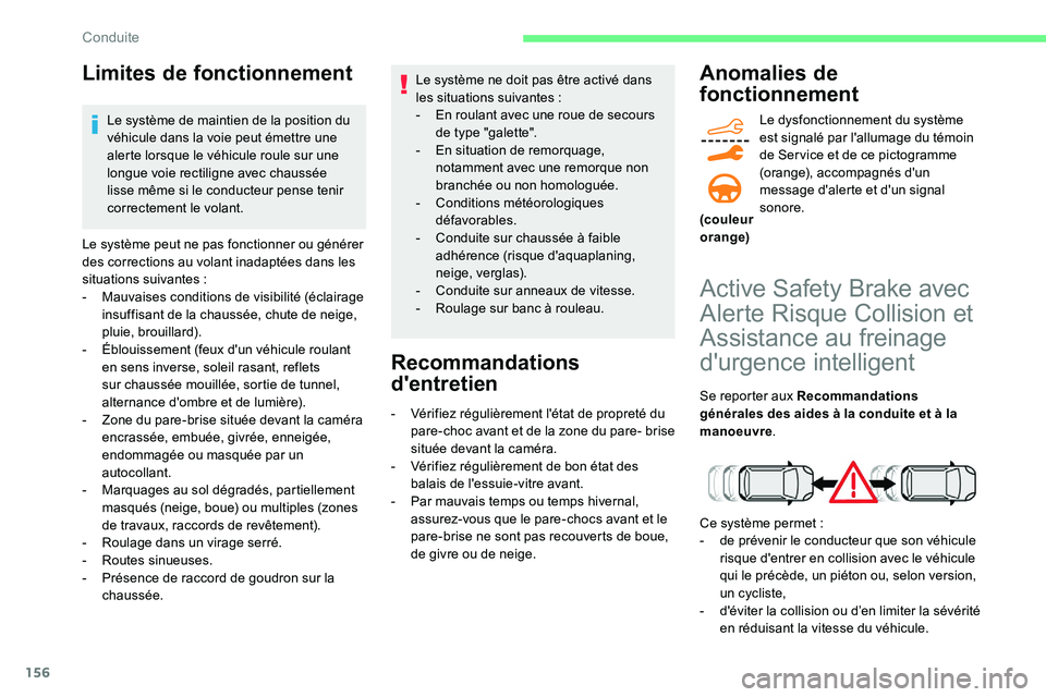 CITROEN C5 AIRCROSS 2020  Notices Demploi (in French) 156
Limites de fonctionnement
Le système de maintien de la position du 
véhicule dans la voie peut émettre une 
alerte lorsque le véhicule roule sur une 
longue voie rectiligne avec chaussée 
lis