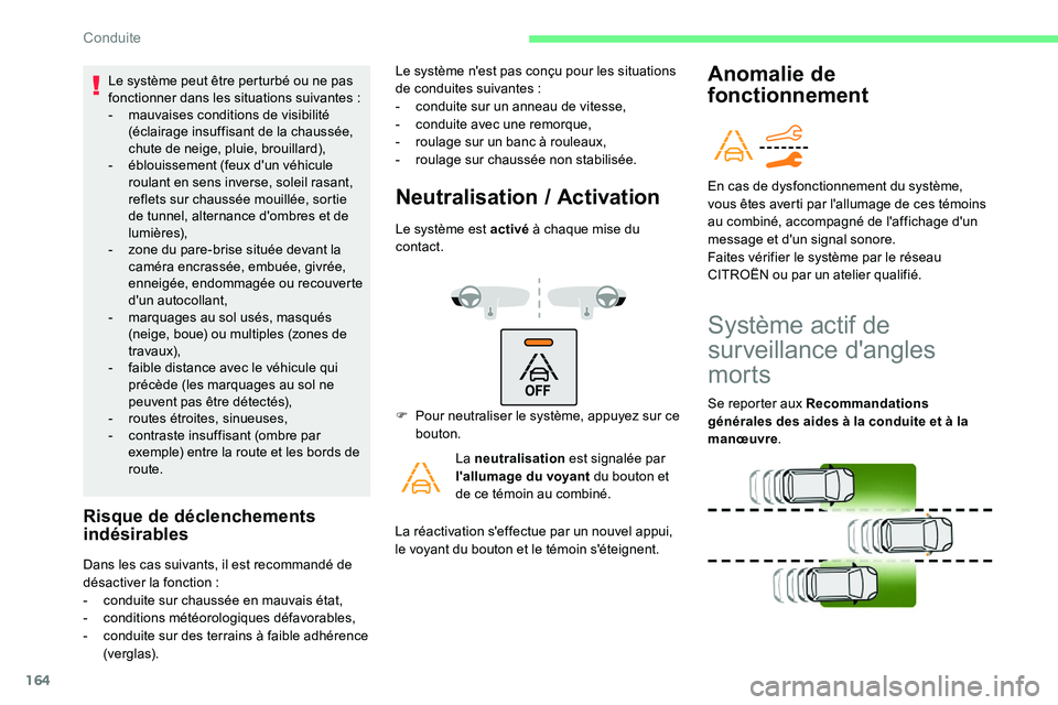 CITROEN C5 AIRCROSS 2020  Notices Demploi (in French) 164
Le système peut être perturbé ou ne pas 
fonctionner dans les situations suivantes :
-
 
m
 auvaises conditions de visibilité 
(éclairage insuffisant de la chaussée, 
chute de neige, pluie, 