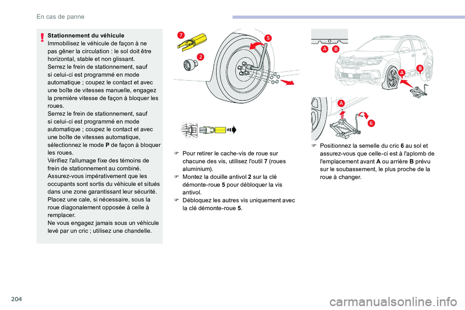 CITROEN C5 AIRCROSS 2020 Notices Demploi (in French) 204
Stationnement du véhicule
Immobilisez le véhicule de façon à ne
pas gêner la circulation : le sol doit être
horizontal, stable et non glissant.
Serrez le frein de stationnement, sauf
si CITROEN C5 AIRCROSS 2020 Notices Demploi (in French) 204
Stationnement du véhicule
Immobilisez le véhicule de façon à ne
pas gêner la circulation : le sol doit être
horizontal, stable et non glissant.
Serrez le frein de stationnement, sauf
si