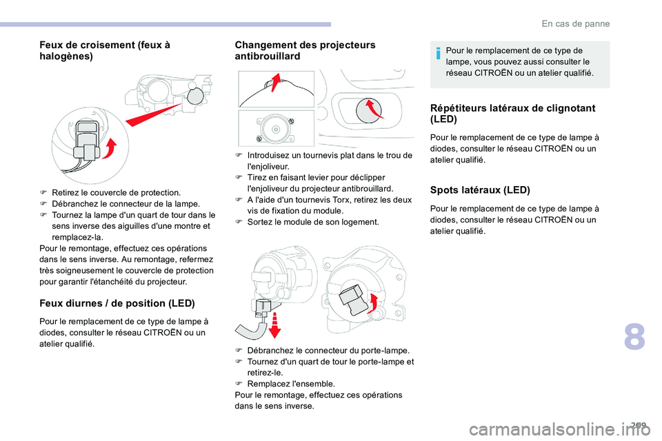CITROEN C5 AIRCROSS 2020  Notices Demploi (in French) 209
Feux de croisement (feux à 
halogènes)
F Retirez le couvercle de protection.
F D ébranchez le connecteur de la lampe.
F
 
T
 ournez la lampe d'un quart de tour dans le 
sens inverse des aig