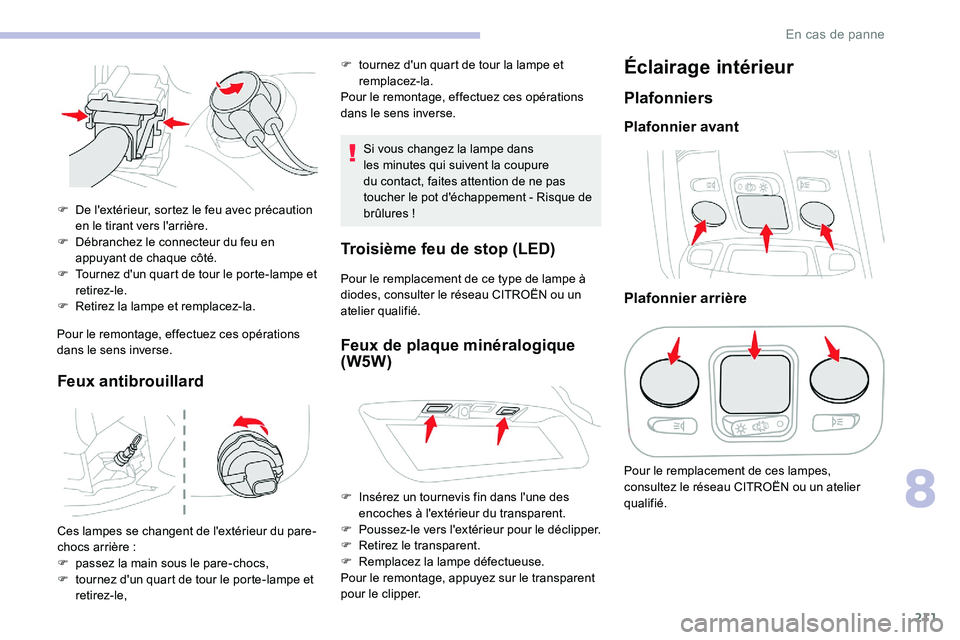 CITROEN C5 AIRCROSS 2020  Notices Demploi (in French) 211
Pour le remontage, effectuez ces opérations 
dans le sens inverse.
Feux antibrouillard
Si vous changez la lampe dans 
les minutes qui suivent la coupure 
du contact, faites attention de ne pas 
t
