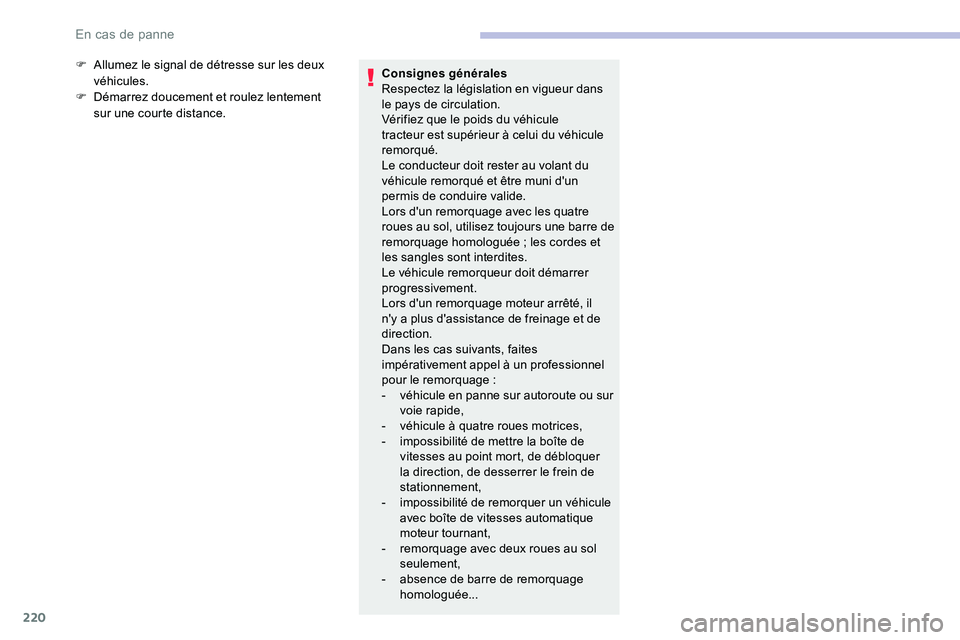CITROEN C5 AIRCROSS 2020  Notices Demploi (in French) 220
F Allumez le signal de détresse sur les deux véhicules.
F
 
D
 émarrez doucement et roulez lentement 
sur une courte distance. Consignes générales
Respectez la législation en vigueur dans 
l