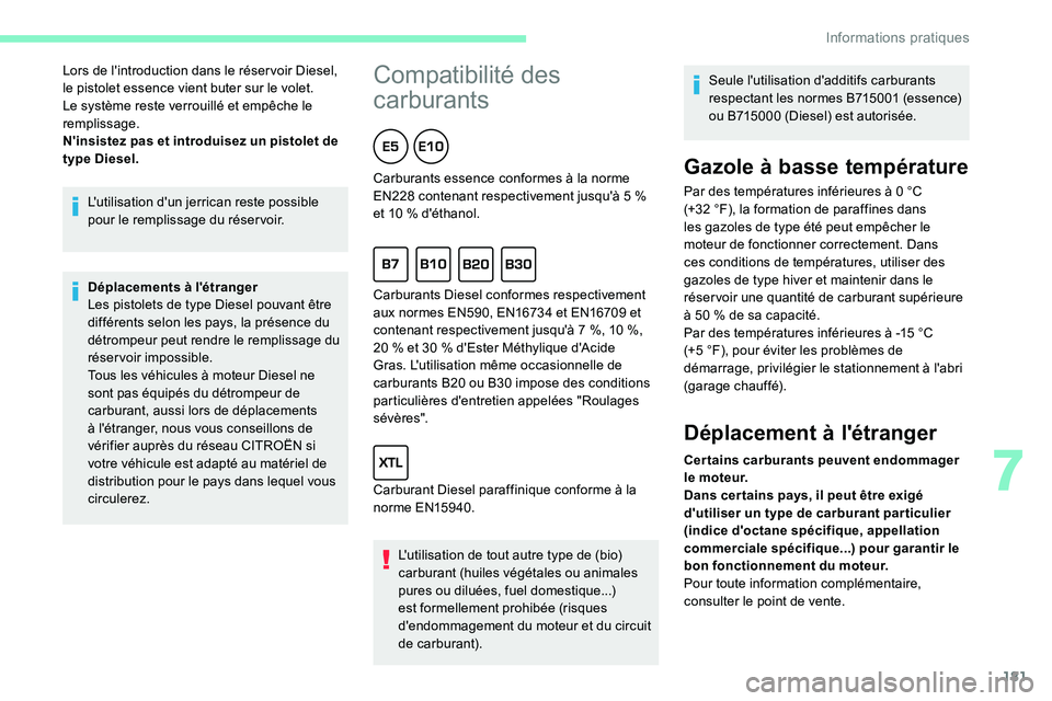 CITROEN C5 AIRCROSS 2020  Notices Demploi (in French) 181
L'utilisation d'un jerrican reste possible 
pour le remplissage du réser voir.
Déplacements à l'étranger
Les pistolets de type Diesel pouvant être 
différents selon les pays, la 