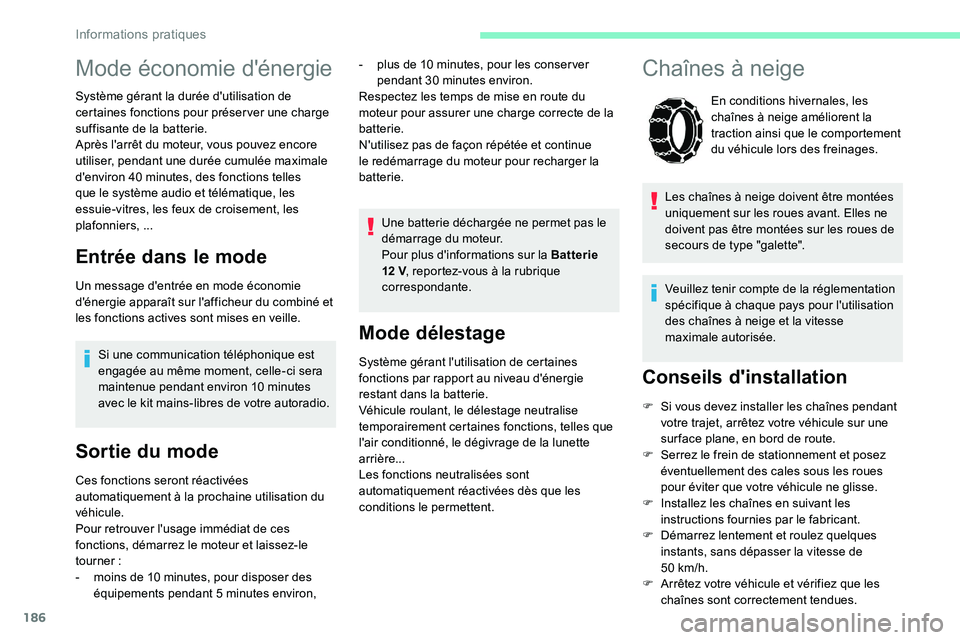 CITROEN C5 AIRCROSS 2020  Notices Demploi (in French) 186
Mode délestage
Système gérant l'utilisation de certaines 
fonctions par rapport au niveau d'énergie 
restant dans la batterie.
Véhicule roulant, le délestage neutralise 
temporaireme