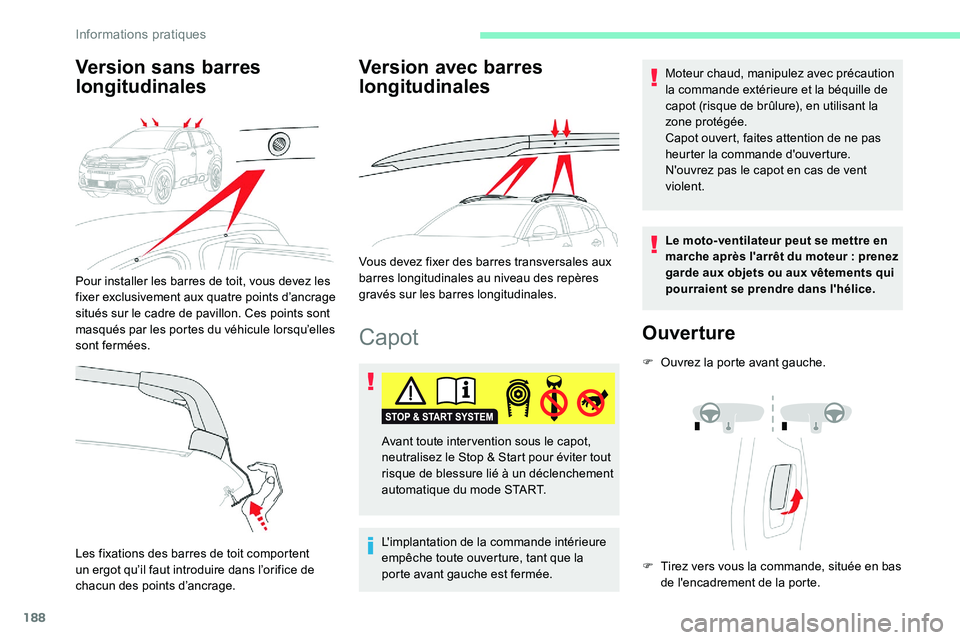 CITROEN C5 AIRCROSS 2020  Notices Demploi (in French) 188
Capot
L'implantation de la commande intérieure 
empêche toute ouverture, tant que la 
porte avant gauche est fermée.Moteur chaud, manipulez avec précaution 
la commande extérieure et la b