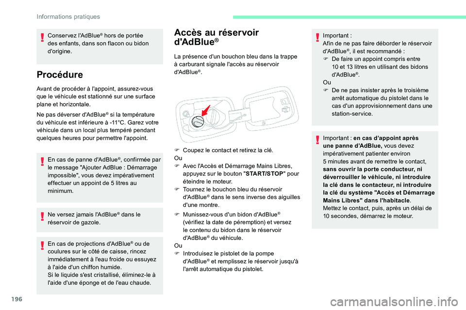 CITROEN C5 AIRCROSS 2020  Notices Demploi (in French) 196
Accès au réservoir 
d'AdBlue®
La présence d'un bouchon bleu dans la trappe 
à carburant signale l'accès au réser voir 
d'AdBlue
®.
F
 
C

oupez le contact et retirez la cl