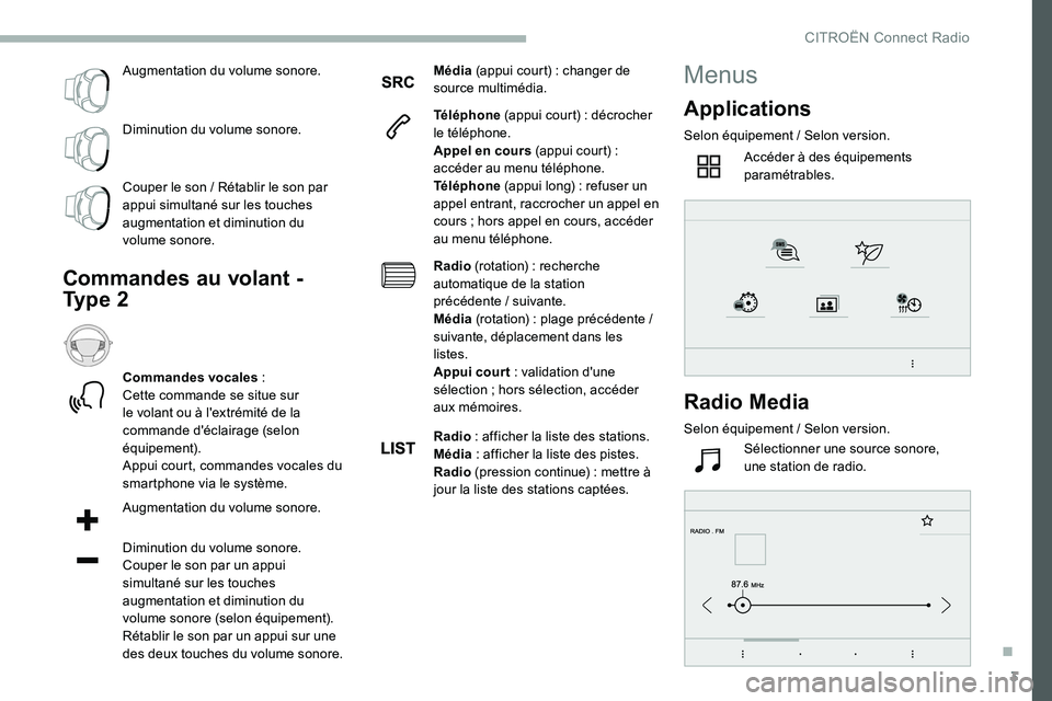 CITROEN C5 AIRCROSS 2020  Notices Demploi (in French) 3
Augmentation du volume sonore.
Diminution du volume sonore.
Couper le son  / Rétablir le son par 
appui simultané sur les touches 
augmentation et diminution du 
volume sonore.
Commandes au volant