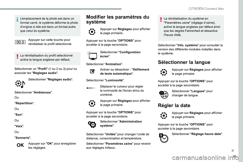 CITROEN C5 AIRCROSS 2020  Notices Demploi (in French) 29
L’emplacement de la photo est dans un 
format carré, le système déforme la photo 
d’origine si elle est dans un format autre 
que celui du système.Appuyer sur cette touche pour 
réinitiali