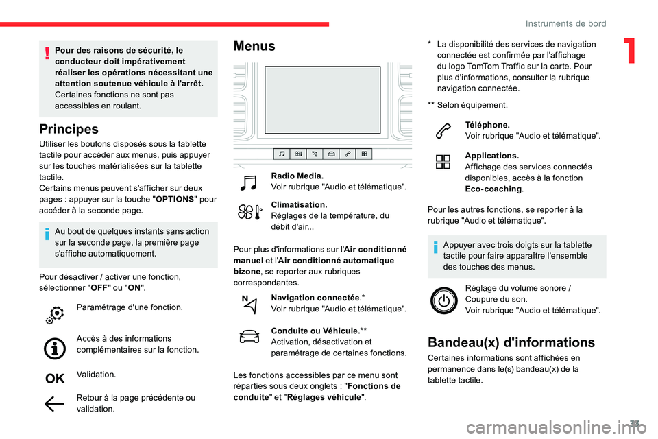 CITROEN C5 AIRCROSS 2020  Notices Demploi (in French) 33
Utiliser les boutons disposés sous la tablette 
tactile pour accéder aux menus, puis appuyer 
sur les touches matérialisées sur la tablette 
tactile.
Certains menus peuvent s'afficher sur d