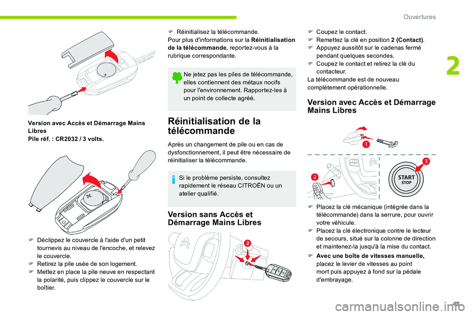 CITROEN C5 AIRCROSS 2020  Notices Demploi (in French) 43
Version avec Accès et Démarrage Mains 
Libres
Pile réf.  : CR2032   / 3 volts.
F
 
D
 éclippez le couvercle à l'aide d'un petit 
tournevis au niveau de l'encoche, et relevez 
le co