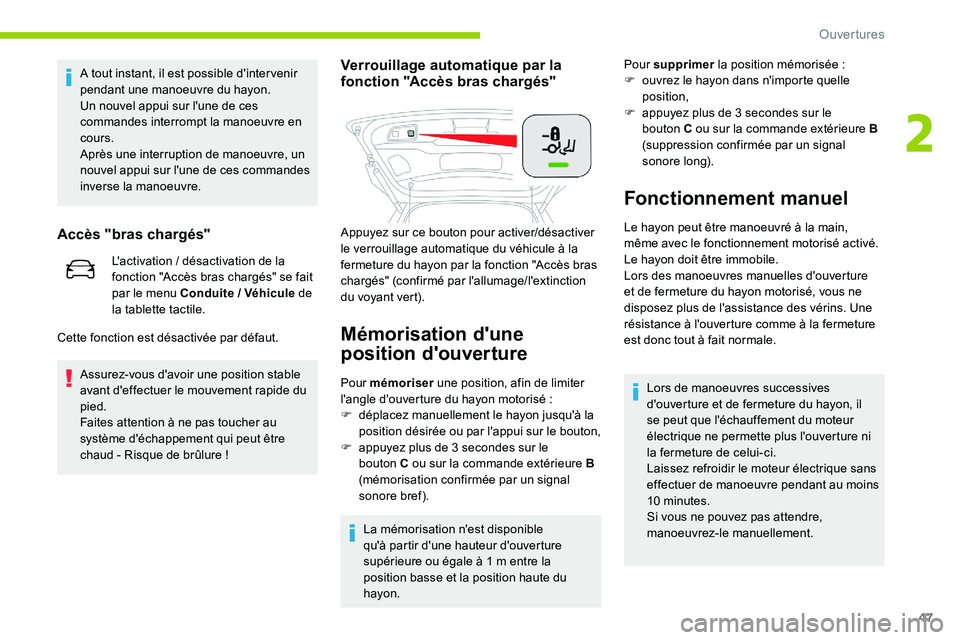 CITROEN C5 AIRCROSS 2020  Notices Demploi (in French) 47
A tout instant, il est possible d'inter venir 
pendant une manoeuvre du hayon.
Un nouvel appui sur l'une de ces 
commandes interrompt la manoeuvre en 
cours.
Après une interruption de mano