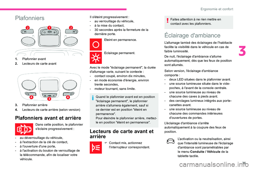 CITROEN C5 AIRCROSS 2020 Notices Demploi (in French) 75
PlafonniersÉclairage d'ambiance
L'allumage tamisé des éclairages de l'habitacle
facilite la visibilité dans le véhicule en cas de
faible luminosité.
De nuit, l'éclairage d& CITROEN C5 AIRCROSS 2020 Notices Demploi (in French) 75
PlafonniersÉclairage d'ambiance
L'allumage tamisé des éclairages de l'habitacle
facilite la visibilité dans le véhicule en cas de
faible luminosité.
De nuit, l'éclairage d&