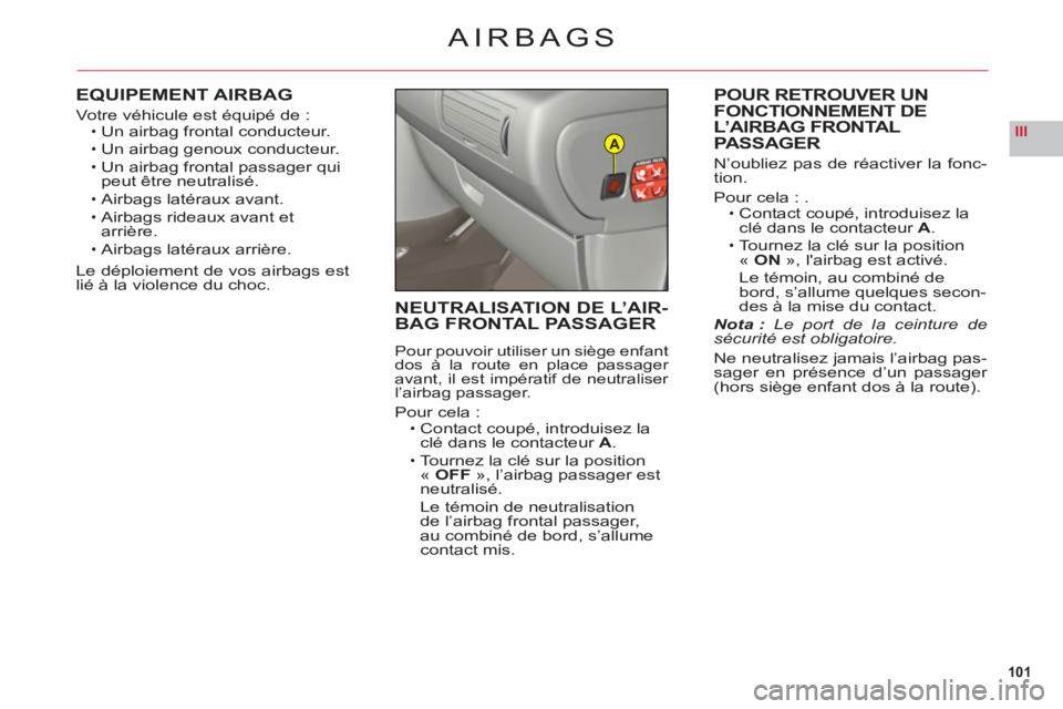 CITROEN C6 2012 Notices Demploi (in French) 101
IIIA
AIRBAGS
EQUIPEMENT AIRBAG
Votre véhicule est équipé de :Un airbag frontal conducteur.
Un airbag genoux conducteur.
Un airbag frontal passager qui peut être neutralisé.
Airbags latéraux CITROEN C6 2012 Notices Demploi (in French) 101
IIIA
AIRBAGS
EQUIPEMENT AIRBAG
Votre véhicule est équipé de :Un airbag frontal conducteur.
Un airbag genoux conducteur.
Un airbag frontal passager qui peut être neutralisé.
Airbags latéraux