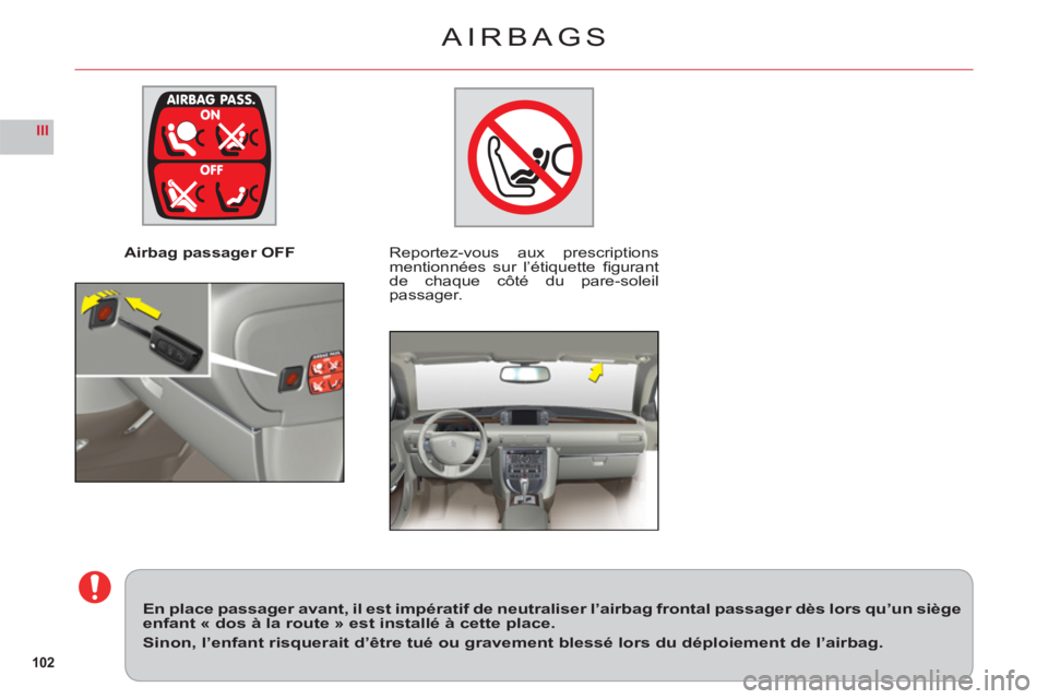 CITROEN C6 2012 Notices Demploi (in French) 102
III
Airbag passager OFFReportez-vous aux prescriptions
mentionnées sur l’étiquette fi gurant
de chaque côté du pare-soleil passager.
En place passager avant, il est impératif de ne CITROEN C6 2012 Notices Demploi (in French) 102
III
Airbag passager OFFReportez-vous aux prescriptions
mentionnées sur l’étiquette fi gurant
de chaque côté du pare-soleil passager.
En place passager avant, il est impératif de ne