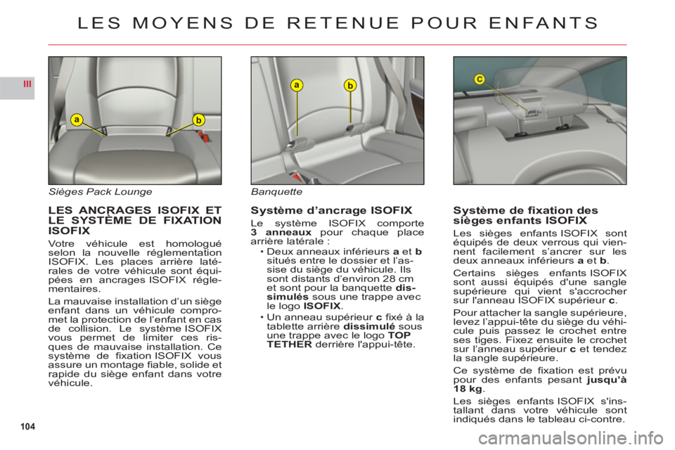 CITROEN C6 2012 Notices Demploi (in French) 104
III
ab
ab
Sièges Pack Lounge
LES ANCRAGES ISOFIX ETLE SYSTÈME DE FIXATION
ISOFIX
Votre véhicule est homologuéselon la nouvelle réglementation
ISOFIX. Les places arrière laté-rales de v CITROEN C6 2012 Notices Demploi (in French) 104
III
ab
ab
Sièges Pack Lounge
LES ANCRAGES ISOFIX ETLE SYSTÈME DE FIXATION
ISOFIX
Votre véhicule est homologuéselon la nouvelle réglementation
ISOFIX. Les places arrière laté-rales de v