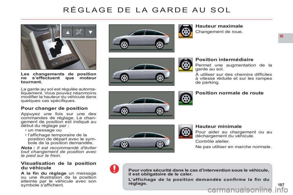 CITROEN C6 2012 Notices Demploi (in French) 107
III
RÉGLAGE DE LA GARDE AU SOL
Les changements de position
ne s’effectuent que moteur
tournant.
La garde au sol est régulée automa-
tiquement. Vous pouvez néanmoinsmodifi er la hauteur du CITROEN C6 2012 Notices Demploi (in French) 107
III
RÉGLAGE DE LA GARDE AU SOL
Les changements de position
ne s’effectuent que moteur
tournant.
La garde au sol est régulée automa-
tiquement. Vous pouvez néanmoinsmodifi er la hauteur du