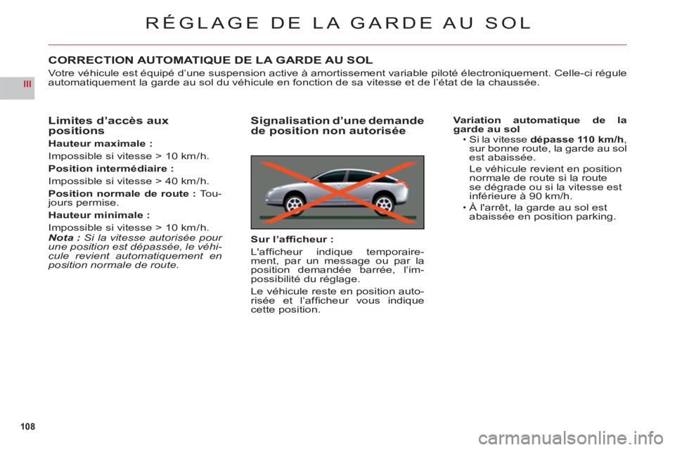 CITROEN C6 2012 Notices Demploi (in French) 108
III
RÉGLAGE DE LA GARDE AU SOL
CORRECTION AUTOMATIQUE DE LA GARDE AU SOL
Votre véhicule est équipé d’une suspension active à amortissement variable piloté électroniquement. Celle-ci régu CITROEN C6 2012 Notices Demploi (in French) 108
III
RÉGLAGE DE LA GARDE AU SOL
CORRECTION AUTOMATIQUE DE LA GARDE AU SOL
Votre véhicule est équipé d’une suspension active à amortissement variable piloté électroniquement. Celle-ci régu