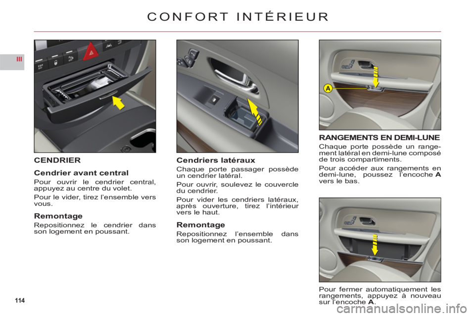 CITROEN C6 2012 Notices Demploi (in French) 114
III
A
CENDRIER
Cendrier avant central
Pour ouvrir le cendrier central,
appuyez au centre du volet.
Pour le vider, tirez l’ensemble vers
vous.
Remontage
Repositionnez le cendrier dansson logement CITROEN C6 2012 Notices Demploi (in French) 114
III
A
CENDRIER
Cendrier avant central
Pour ouvrir le cendrier central,
appuyez au centre du volet.
Pour le vider, tirez l’ensemble vers
vous.
Remontage
Repositionnez le cendrier dansson logement