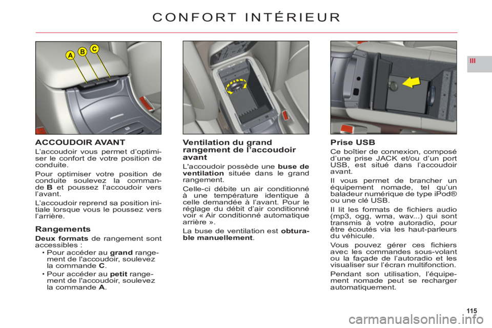 CITROEN C6 2012 Notices Demploi (in French) 115
IIIABC
ACCOUDOIR AVANT
L’accoudoir vous permet d’optimi-ser le confort de votre position deconduite.
Pour optimiser votre position deconduite soulevez la comman-deB et poussez l’accoudoir ve CITROEN C6 2012 Notices Demploi (in French) 115
IIIABC
ACCOUDOIR AVANT
L’accoudoir vous permet d’optimi-ser le confort de votre position deconduite.
Pour optimiser votre position deconduite soulevez la comman-deB et poussez l’accoudoir ve