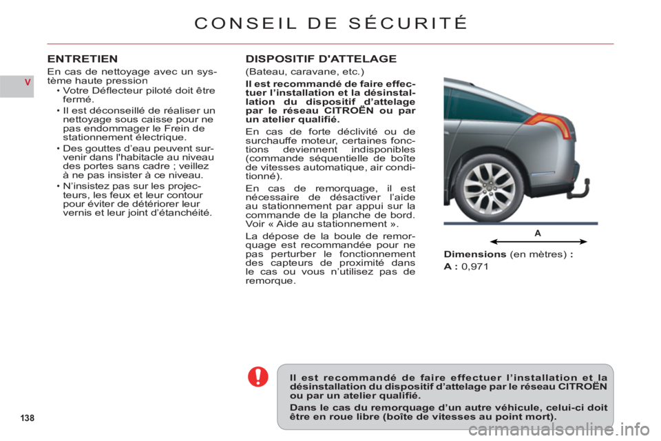 CITROEN C6 2012  Notices Demploi (in French) 138
V
A
CONSEIL DE SÉCURITÉ
Il est recommandé de faire effectuer l’installation et ladésinstallation du dispositif d’attelage par le réseau CITROËNou par un atelier qualiﬁ é.
Dans le cas 